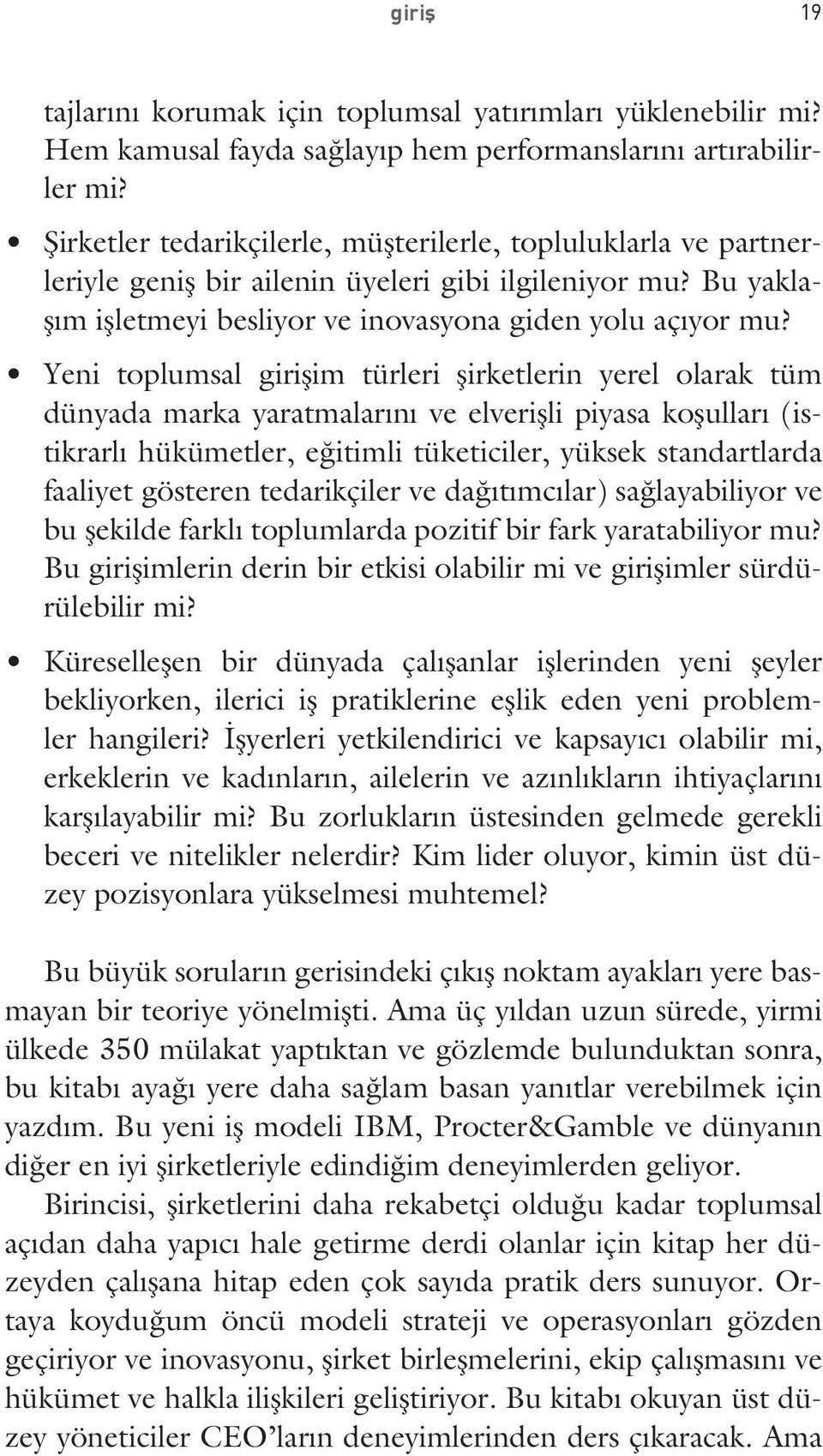 Yeni toplumsal girişim türleri şirketlerin yerel olarak tüm dünyada marka yaratmalarını ve elverişli piyasa koşulları (istikrarlı hükümetler, eğitimli tüketiciler, yüksek standartlarda faaliyet