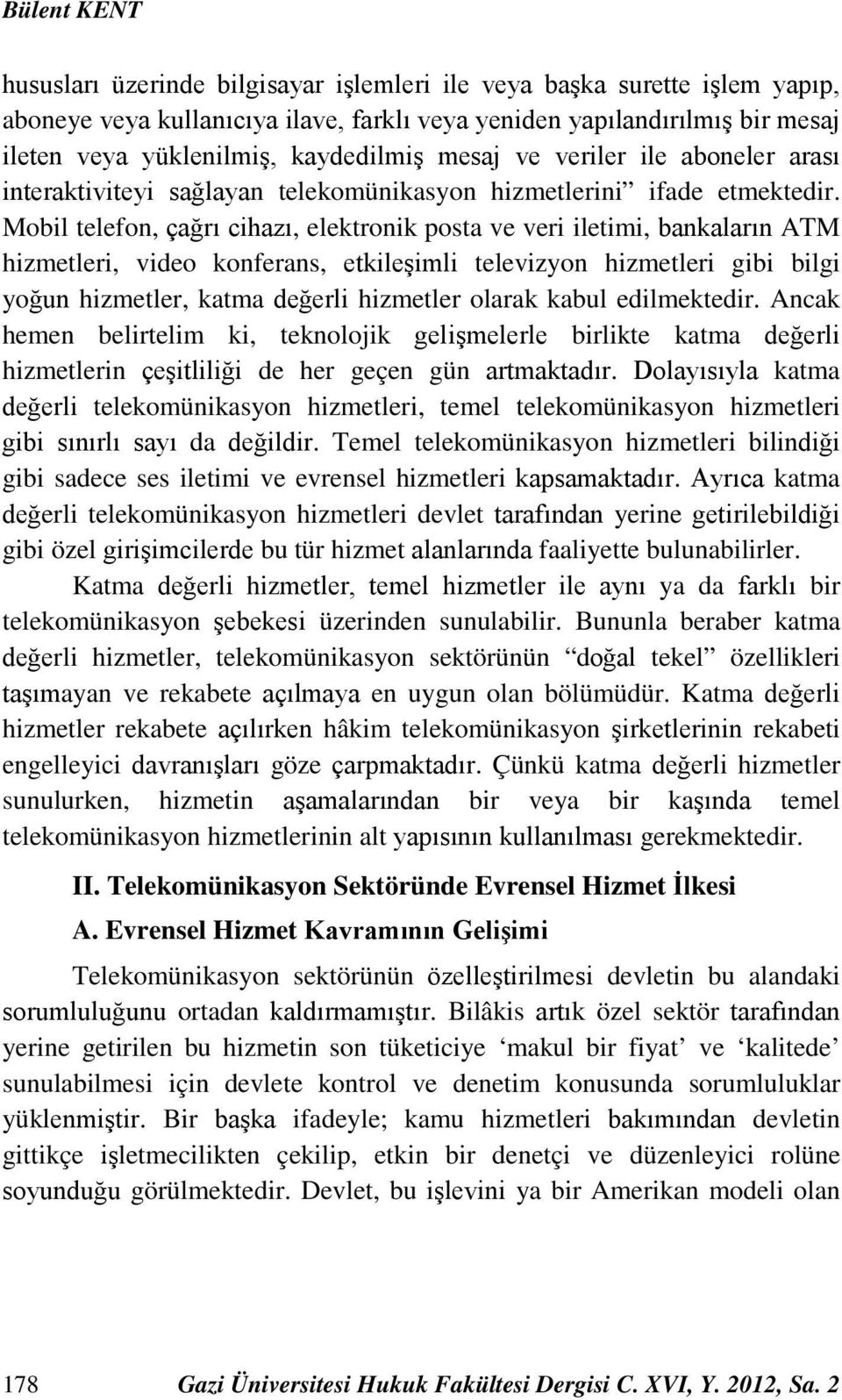 Mobil telefon, çağrı cihazı, elektronik posta ve veri iletimi, bankaların ATM hizmetleri, video konferans, etkileşimli televizyon hizmetleri gibi bilgi yoğun hizmetler, katma değerli hizmetler olarak