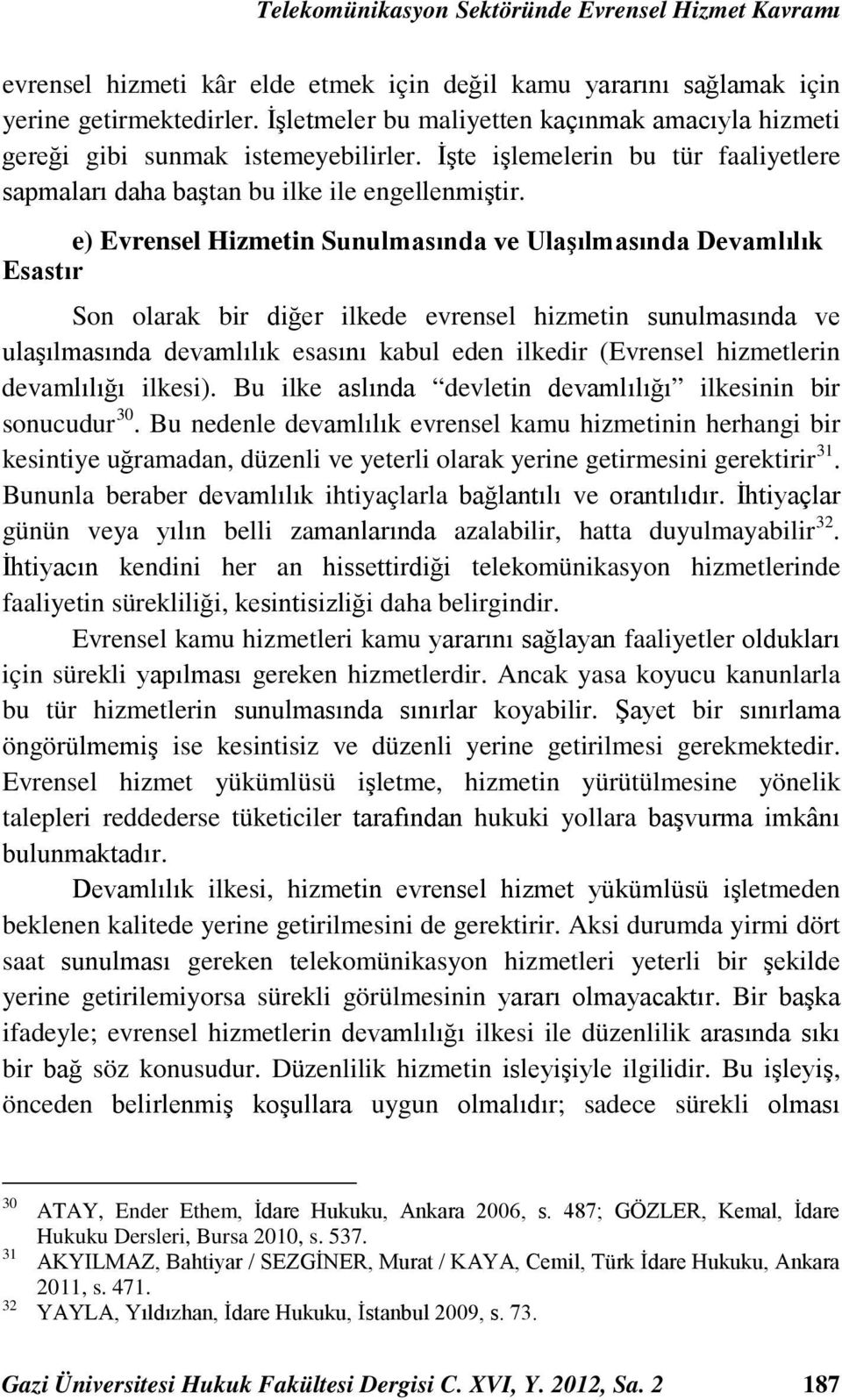 e) Evrensel Hizmetin Sunulmasında ve Ulaşılmasında Devamlılık Esastır Son olarak bir diğer ilkede evrensel hizmetin sunulmasında ve ulaşılmasında devamlılık esasını kabul eden ilkedir (Evrensel