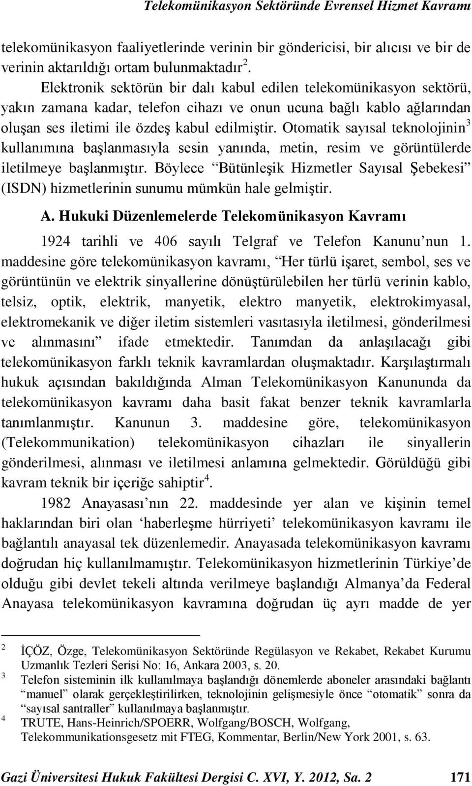 Otomatik sayısal teknolojinin kullanımına başlanmasıyla sesin yanında, metin, resim ve görüntülerde iletilmeye başlanmıştır.