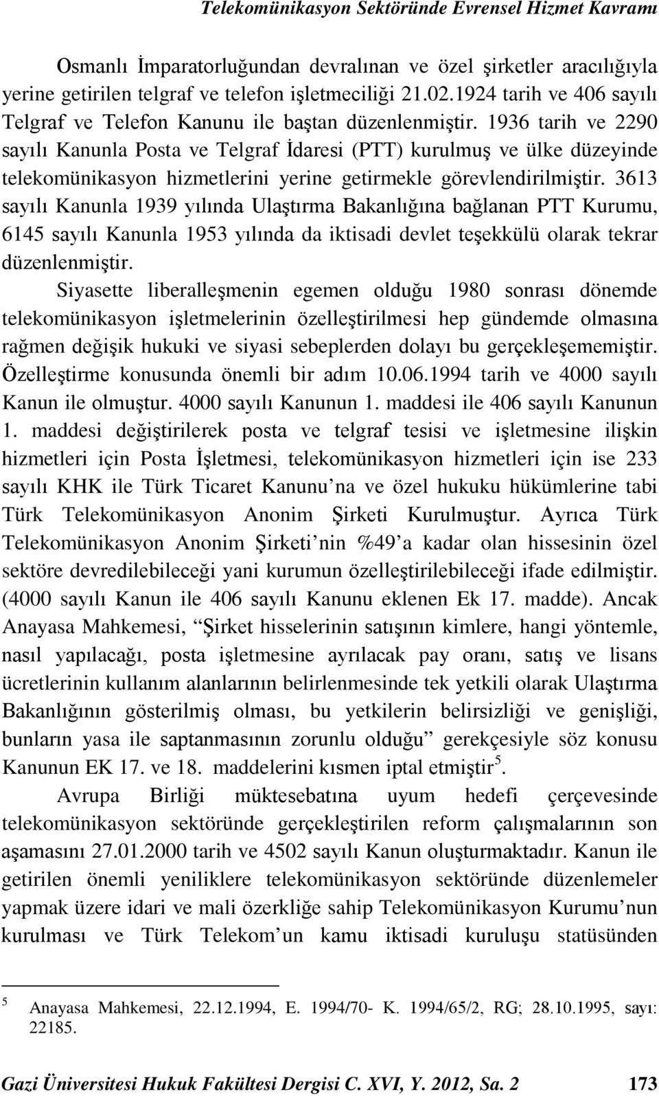 1936 tarih ve 2290 sayılı Kanunla Posta ve Telgraf İdaresi (PTT) kurulmuş ve ülke düzeyinde telekomünikasyon hizmetlerini yerine getirmekle görevlendirilmiştir.