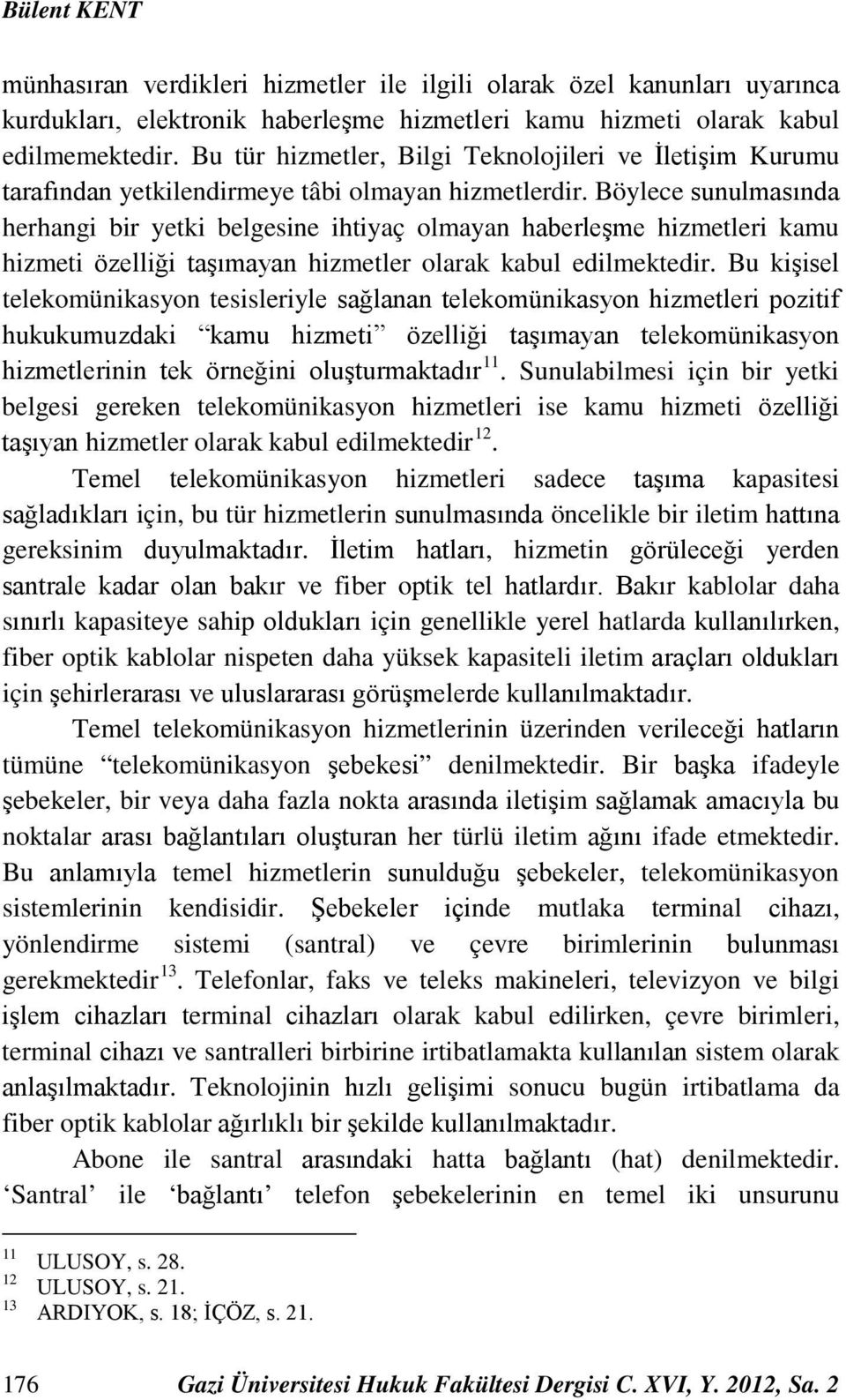 Böylece sunulmasında herhangi bir yetki belgesine ihtiyaç olmayan haberleşme hizmetleri kamu hizmeti özelliği taşımayan hizmetler olarak kabul edilmektedir.