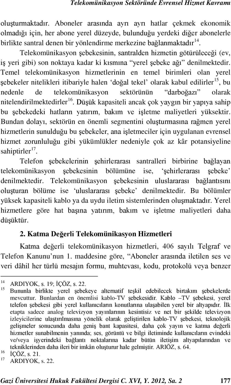 Telekomünikasyon şebekesinin, santralden hizmetin götürüleceği (ev, iş yeri gibi) son noktaya kadar ki kısmına yerel şebeke ağı denilmektedir.