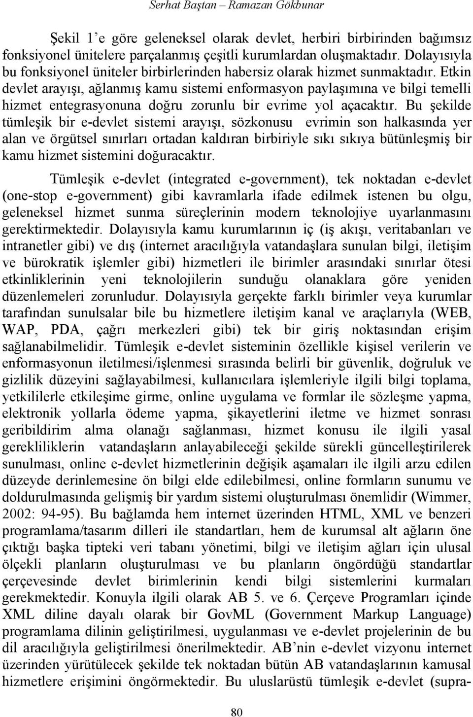 Etkin devlet arayışı, ağlanmış kamu sistemi enformasyon paylaşımına ve bilgi temelli hizmet entegrasyonuna doğru zorunlu bir evrime yol açacaktır.