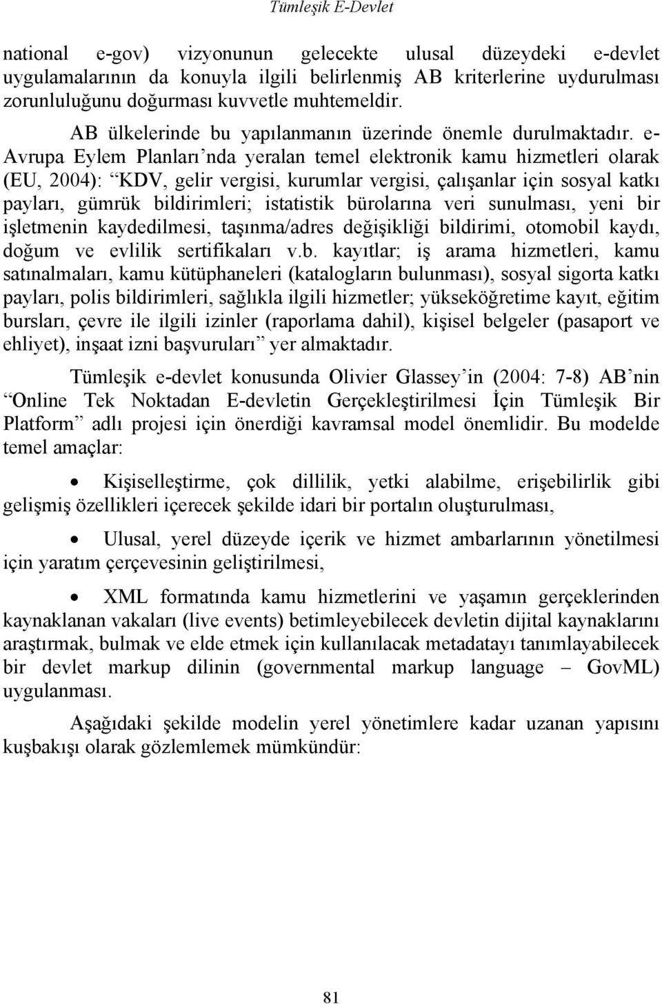 e- Avrupa Eylem Planları nda yeralan temel elektronik kamu hizmetleri olarak (EU, 2004): KDV, gelir vergisi, kurumlar vergisi, çalışanlar için sosyal katkı payları, gümrük bildirimleri; istatistik