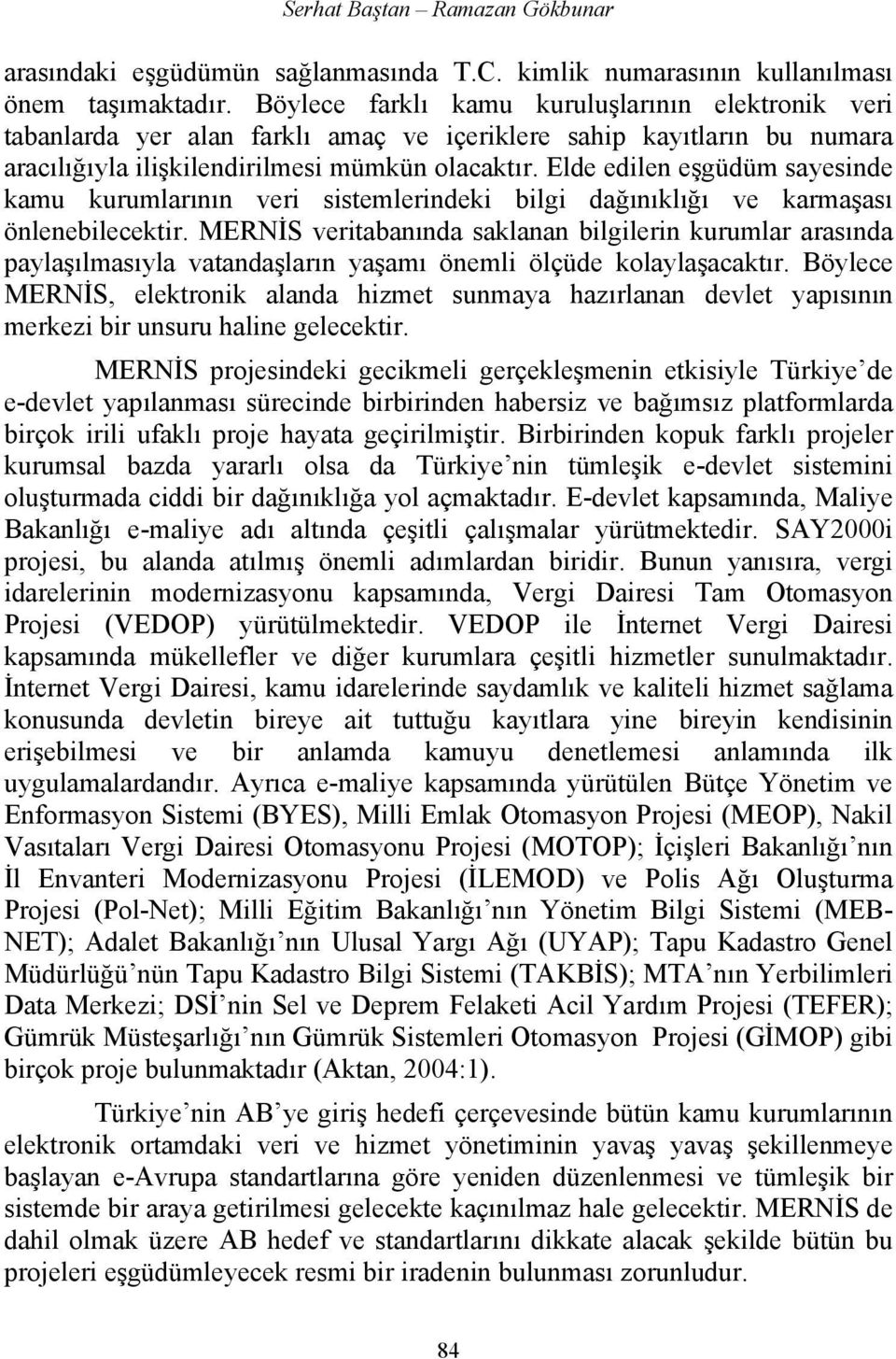 Elde edilen eşgüdüm sayesinde kamu kurumlarının veri sistemlerindeki bilgi dağınıklığı ve karmaşası önlenebilecektir.