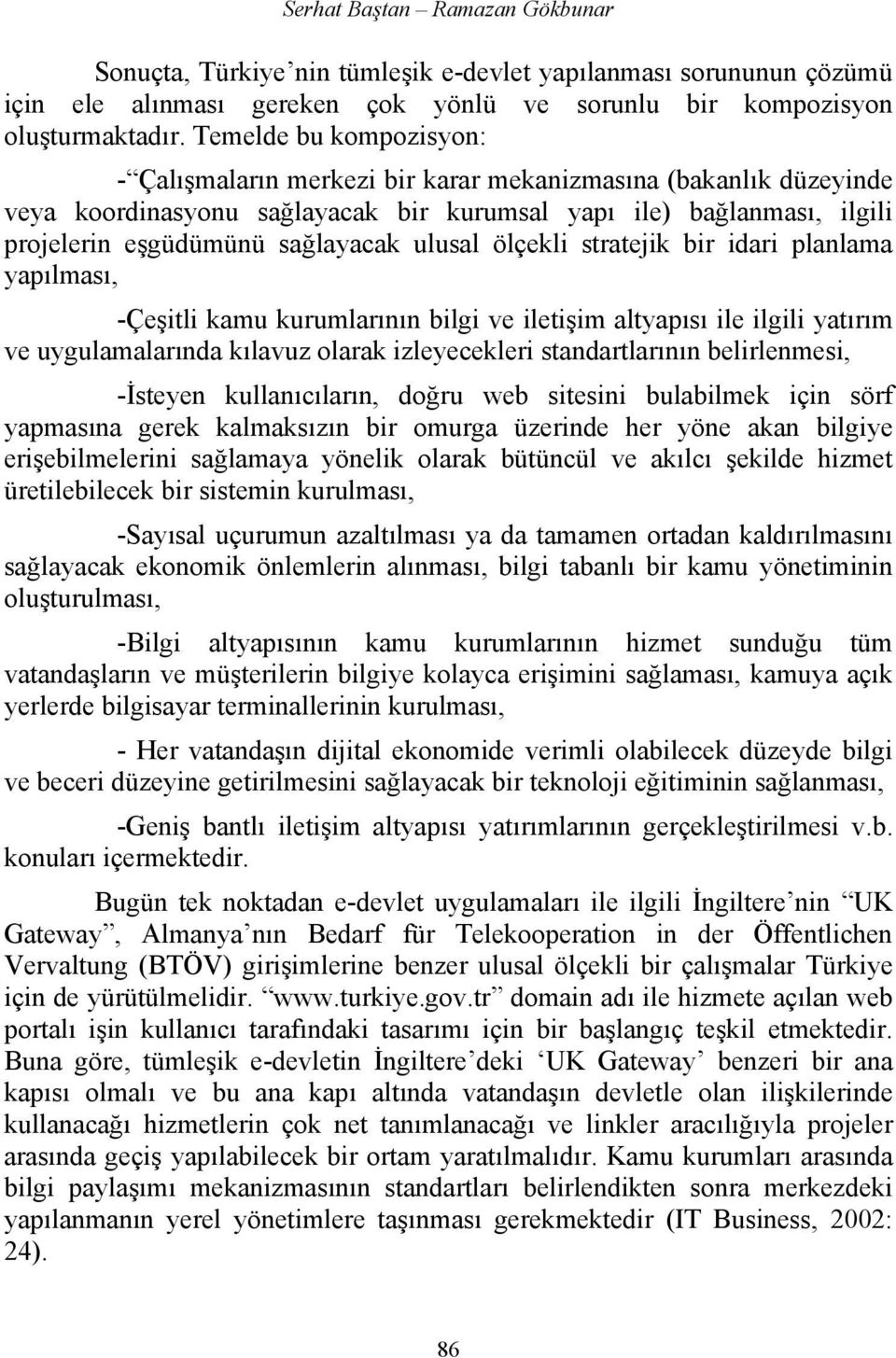 ulusal ölçekli stratejik bir idari planlama yapılması, -Çeşitli kamu kurumlarının bilgi ve iletişim altyapısı ile ilgili yatırım ve uygulamalarında kılavuz olarak izleyecekleri standartlarının