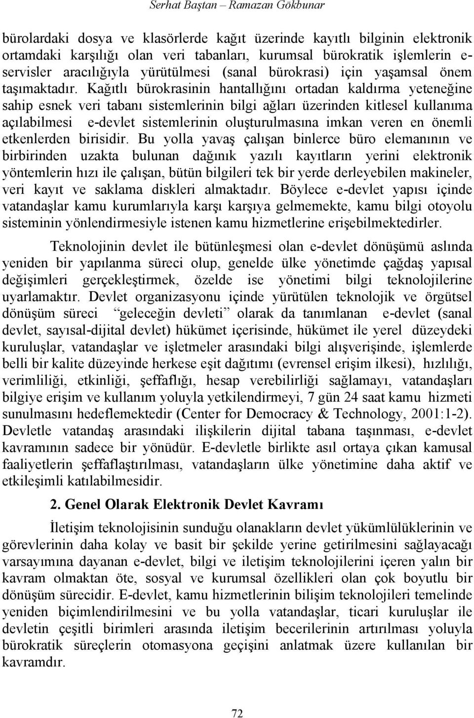 Kağıtlı bürokrasinin hantallığını ortadan kaldırma yeteneğine sahip esnek veri tabanı sistemlerinin bilgi ağları üzerinden kitlesel kullanıma açılabilmesi e-devlet sistemlerinin oluşturulmasına imkan