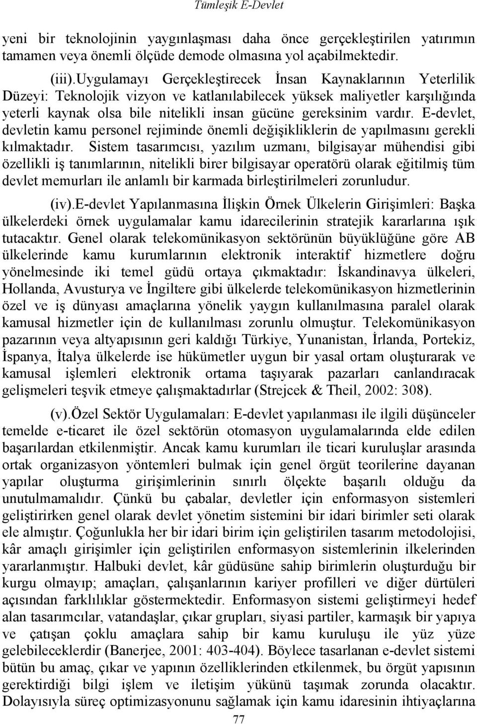 vardır. E-devlet, devletin kamu personel rejiminde önemli değişikliklerin de yapılmasını gerekli kılmaktadır.