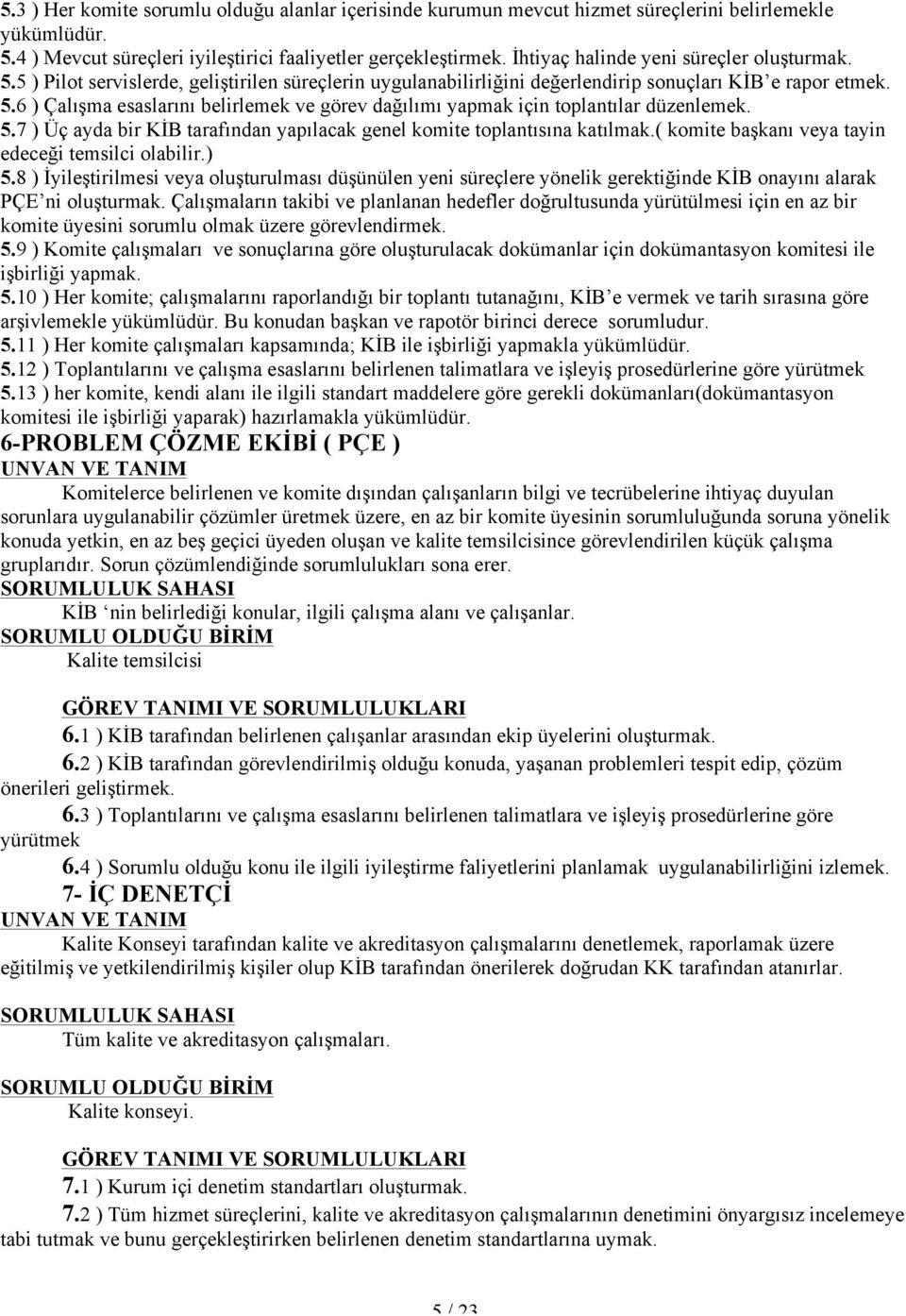 . ) Çalışma esaslarını belirlemek ve görev dağılımı yapmak için toplantılar düzenlemek.. ) Üç ayda bir KİB tarafından yapılacak genel komite toplantısına katılmak.