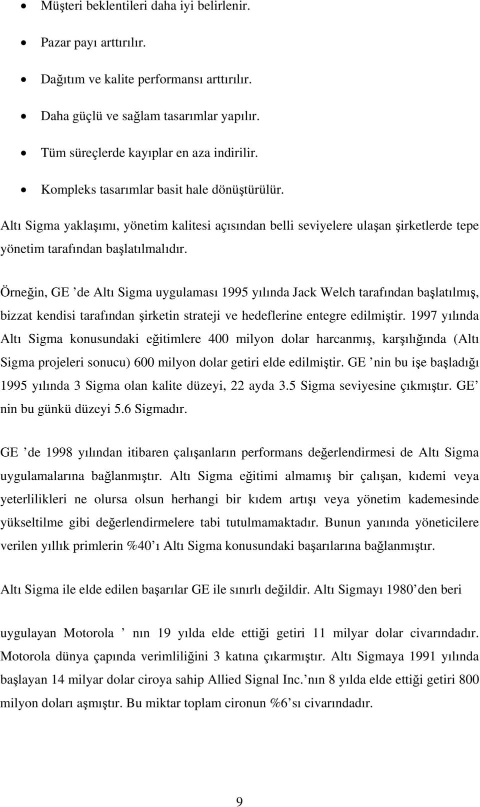 Örneğin, GE de Altı Sigma uygulaması 1995 yılında Jack Welch tarafından başlatılmış, bizzat kendisi tarafından şirketin strateji ve hedeflerine entegre edilmiştir.