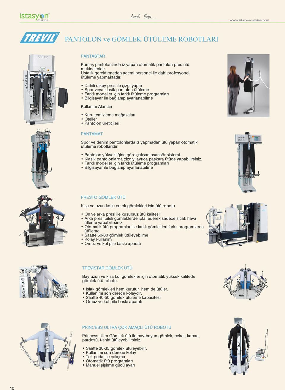 Dahili dikey pres ile çizgi yapar Spor veya klasik pantolon ütüleme Farklı modeller için farklı ütüleme programları Bilgisayar ile bağlanıp ayarlanabilme Kullanım Alanları Kuru temizleme mağazaları