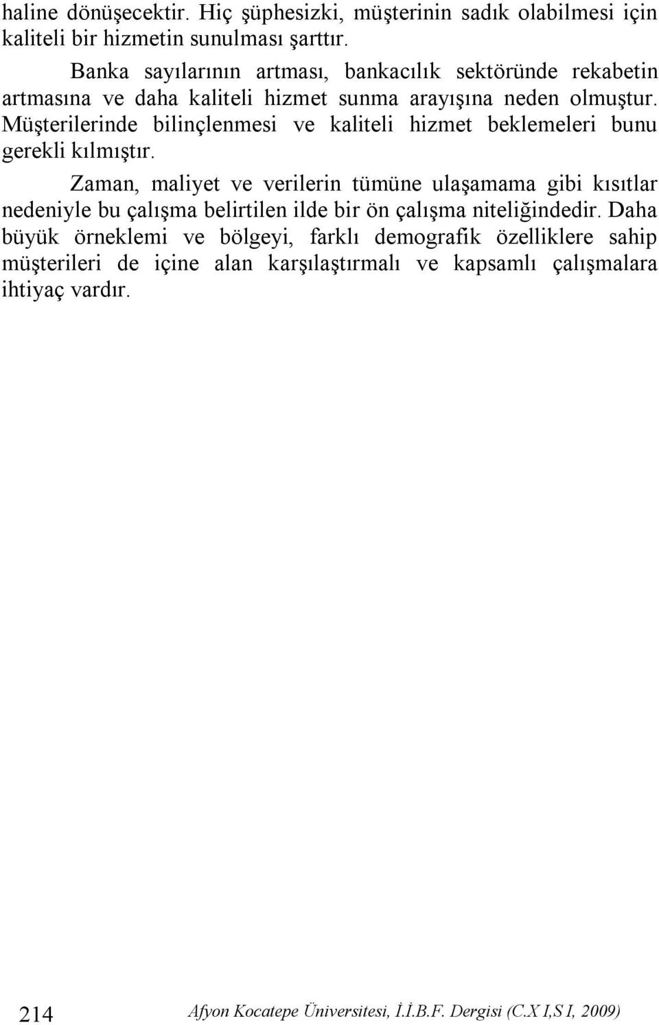 Müşterilerinde bilinçlenmesi ve kaliteli hizmet beklemeleri bunu gerekli kılmıştır.