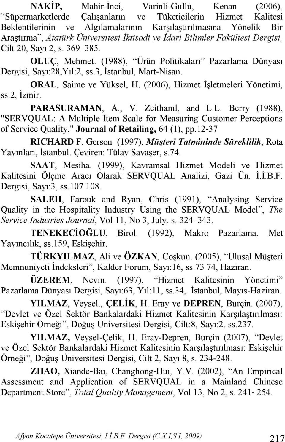 ORAL, Saime ve Yüksel, H. (2006), Hizmet İşletmeleri Yönetimi, ss.2, İzmir. PARASURAMAN, A., V. Zeithaml, and L.L. Berry (1988), "SERVQUAL: A Multiple Item Scale for Measuring Customer Perceptions of Service Quality," Journal of Retailing, 64 (1), pp.