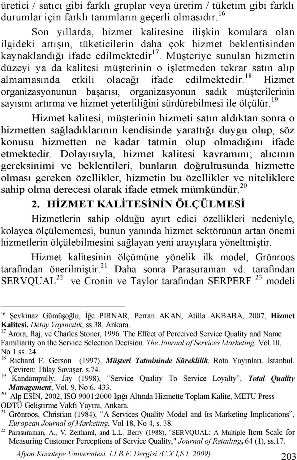 Müşteriye sunulan hizmetin düzeyi ya da kalitesi müşterinin o işletmeden tekrar satın alıp almamasında etkili olacağı ifade edilmektedir.