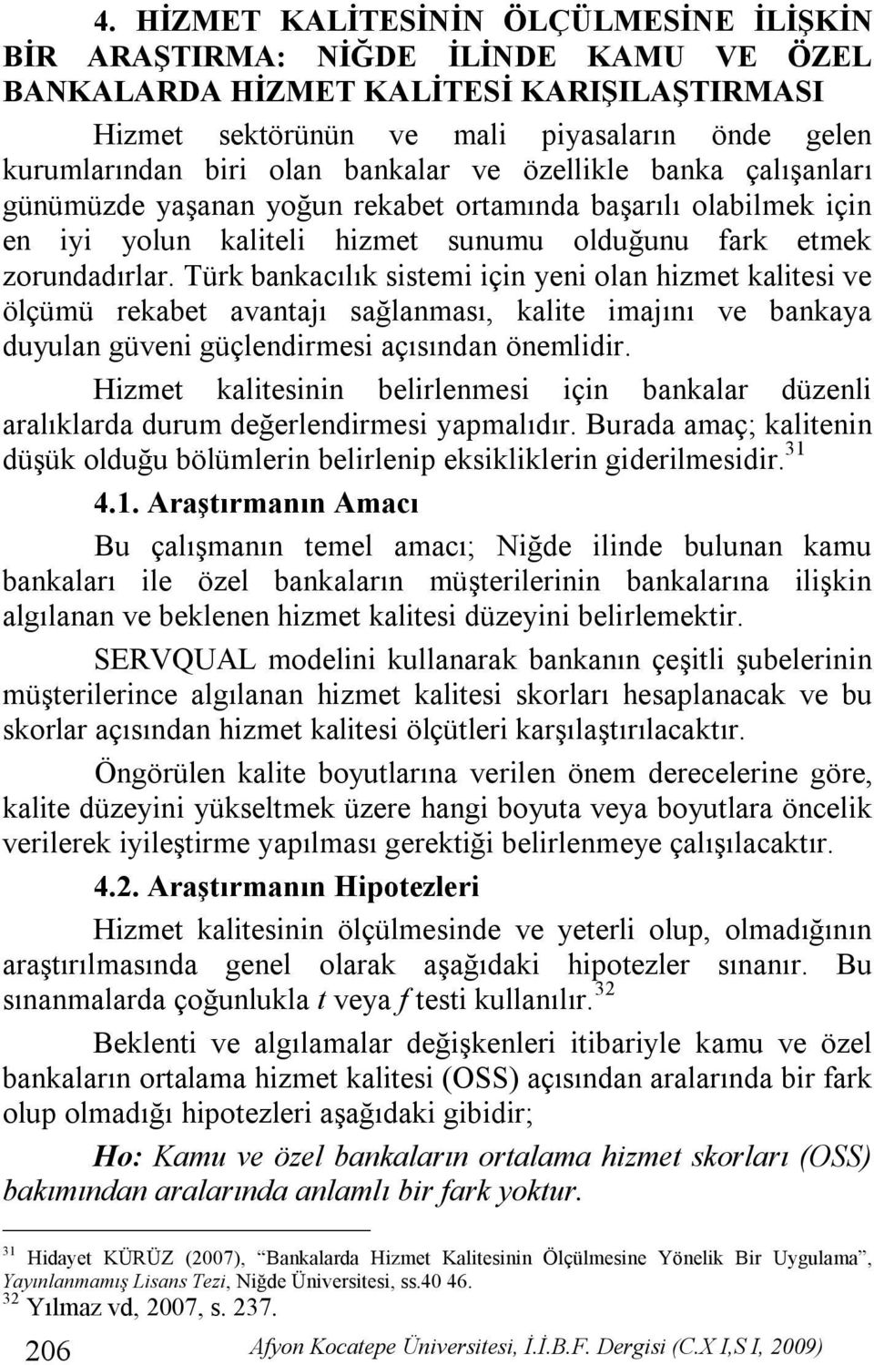 Türk bankacılık sistemi için yeni olan hizmet kalitesi ve ölçümü rekabet avantajı sağlanması, kalite imajını ve bankaya duyulan güveni güçlendirmesi açısından önemlidir.