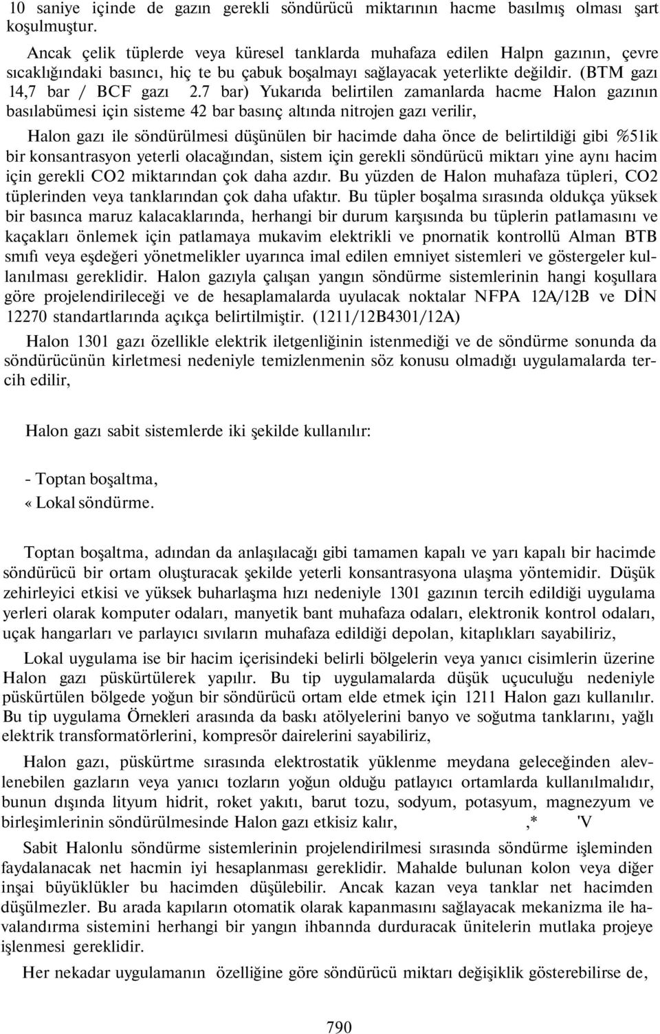 7 bar) Yukarıda belirtilen zamanlarda hacme Halon gazının basılabümesi için sisteme 42 bar basınç altında nitrojen gazı verilir, Halon gazı ile söndürülmesi düşünülen bir hacimde daha önce de