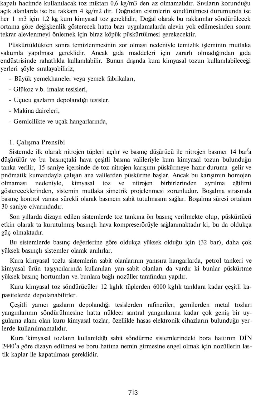 biraz köpük püskürtülmesi gerekecektir. Püskürtüldükten sonra temizlenmesinin zor olması nedeniyle temizlik işleminin mutlaka vakumla yapılması gereklidir.