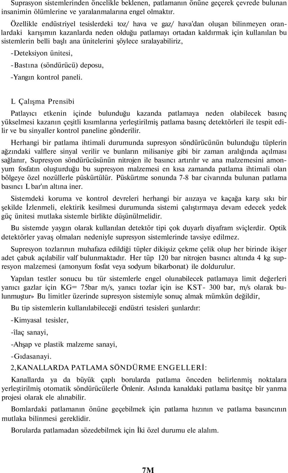 ana ünitelerini şöylece sıralayabiliriz, -Deteksiyon ünitesi, -Bastına (söndürücü) deposu, -Yangın kontrol paneli.