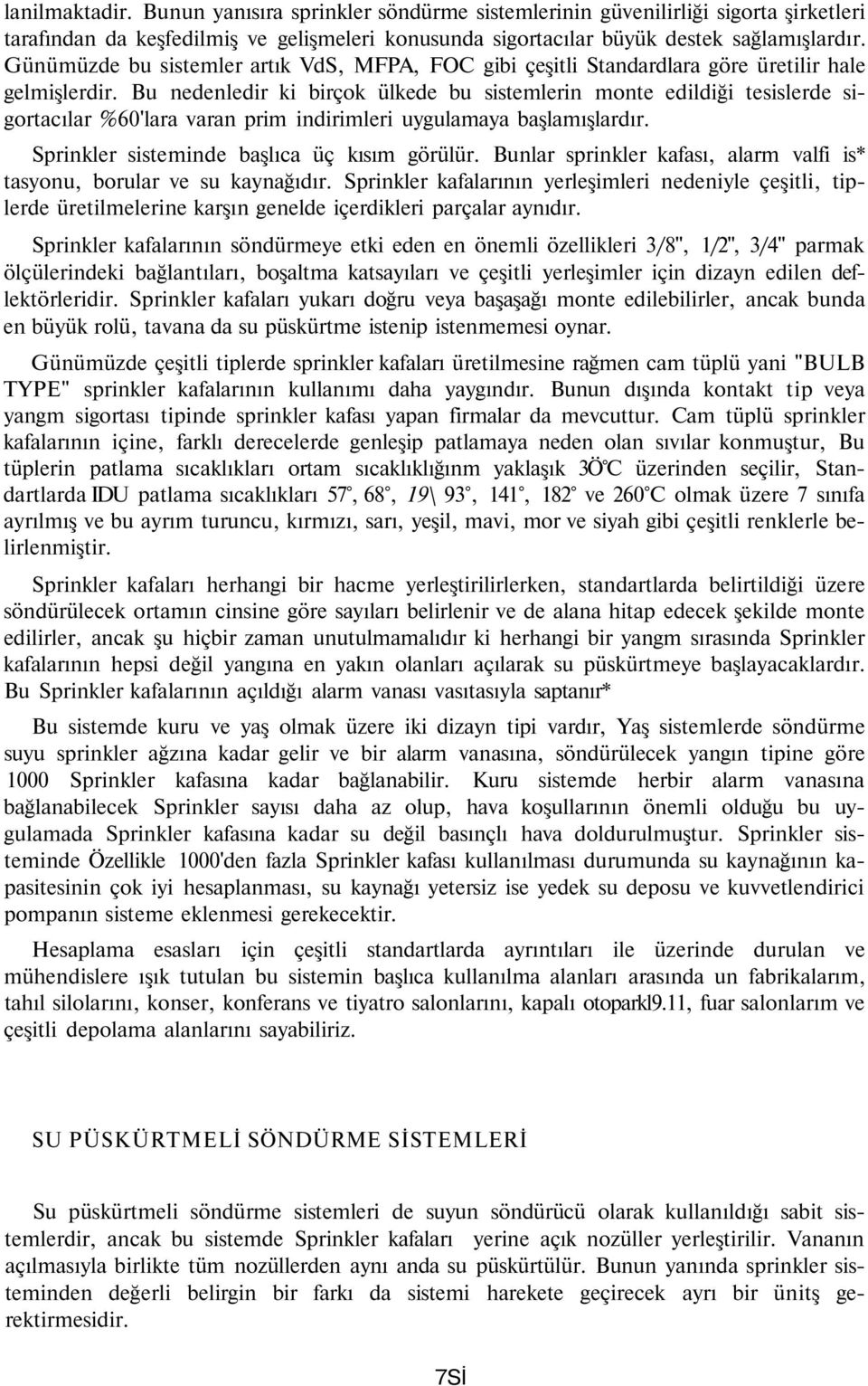 Bu nedenledir ki birçok ülkede bu sistemlerin monte edildiği tesislerde sigortacılar %60'lara varan prim indirimleri uygulamaya başlamışlardır. Sprinkler sisteminde başlıca üç kısım görülür.