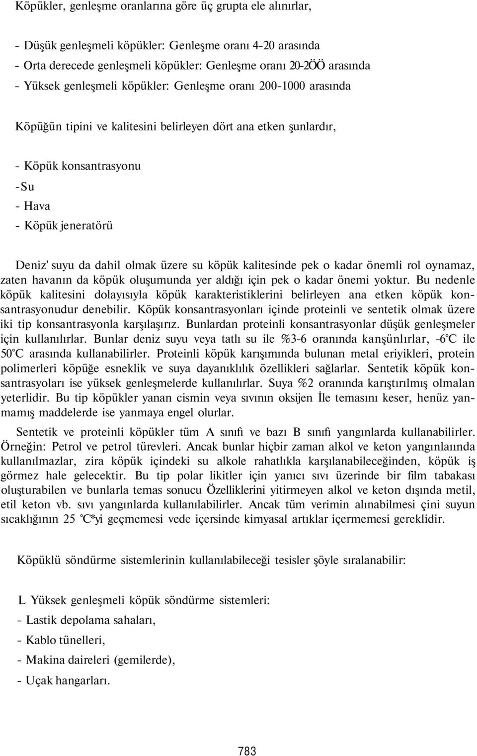 üzere su köpük kalitesinde pek o kadar önemli rol oynamaz, zaten havanın da köpük oluşumunda yer aldığı için pek o kadar önemi yoktur.