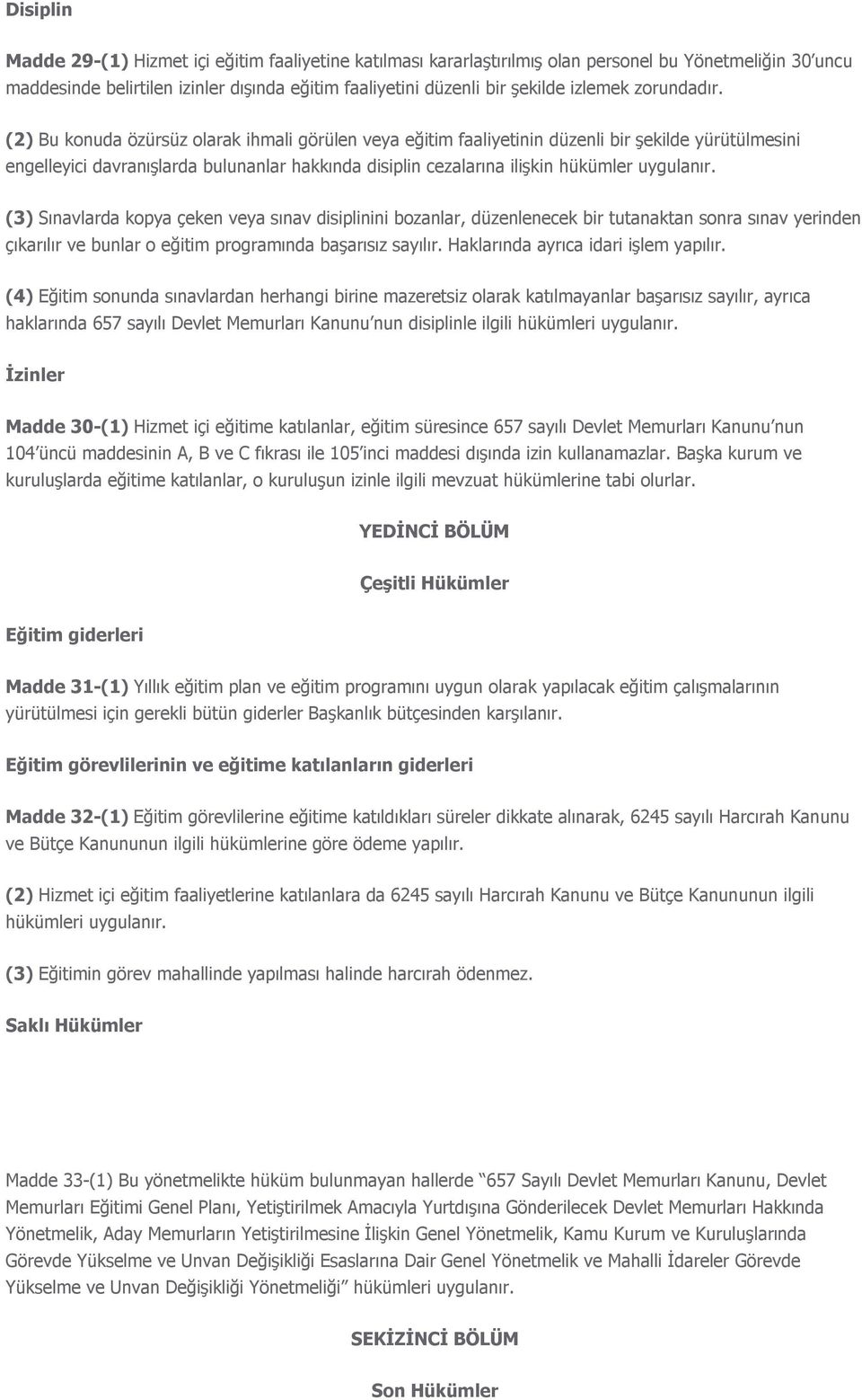 (2) Bu konuda özürsüz olarak ihmali görülen veya eğitim faaliyetinin düzenli bir şekilde yürütülmesini engelleyici davranışlarda bulunanlar hakkında disiplin cezalarına ilişkin hükümler uygulanır.