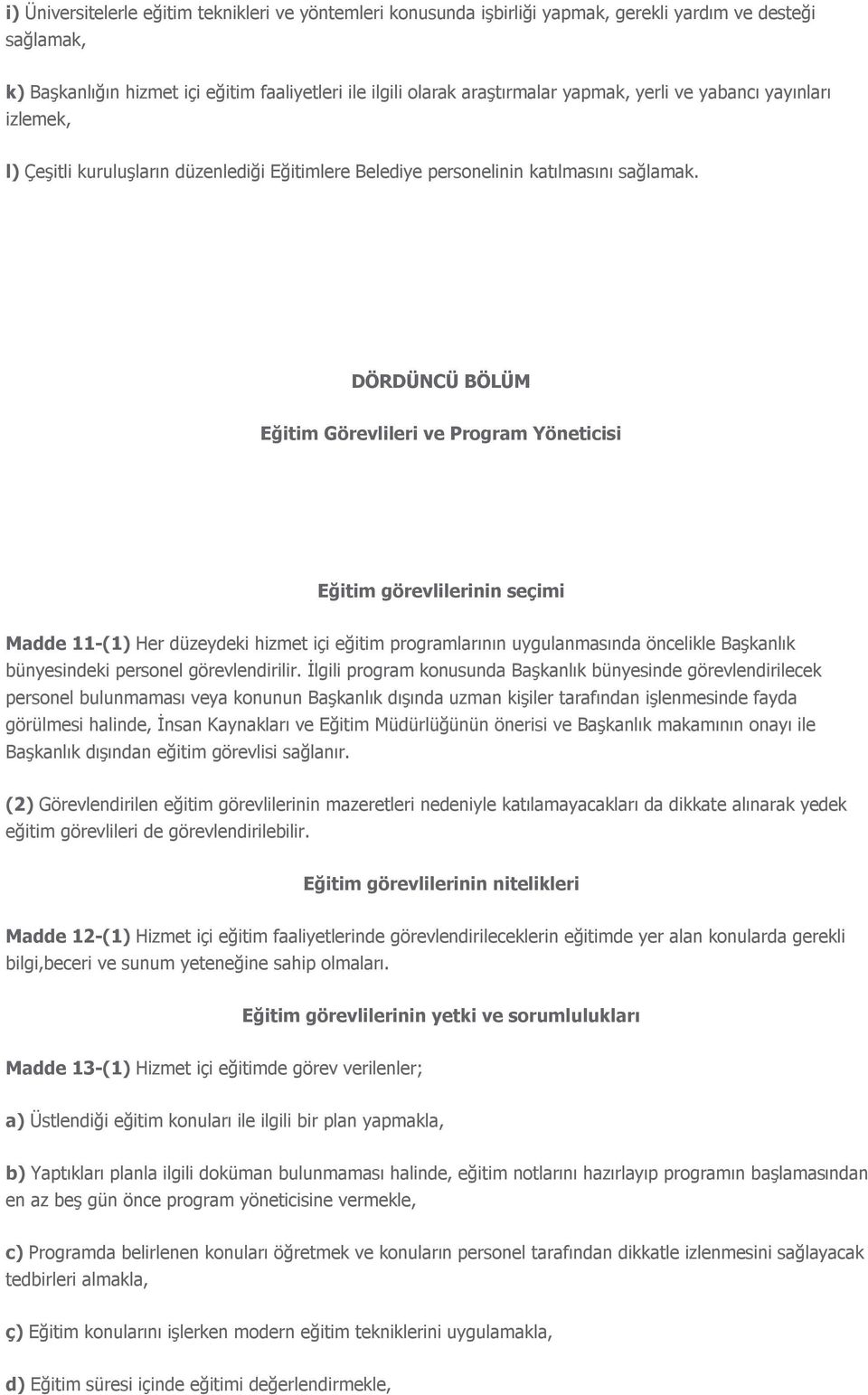 DÖRDÜNCÜ BÖLÜM Eğitim Görevlileri ve Program Yöneticisi Eğitim görevlilerinin seçimi Madde 11-(1) Her düzeydeki hizmet içi eğitim programlarının uygulanmasında öncelikle Başkanlık bünyesindeki