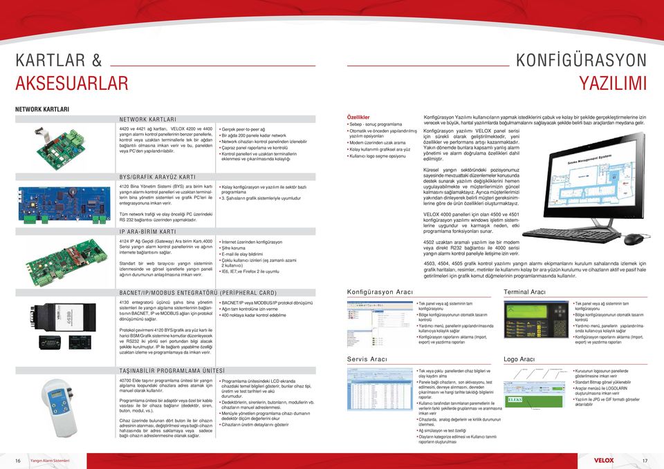 Gerçek peer-to-peer ağ Bir ağda 200 panele kadar network Network cihazları kontrol panelinden izlenebilir Çapraz panel raporlama ve kontrolü Kontrol panelleri ve uzaktan terminallerin eklenmesi ve