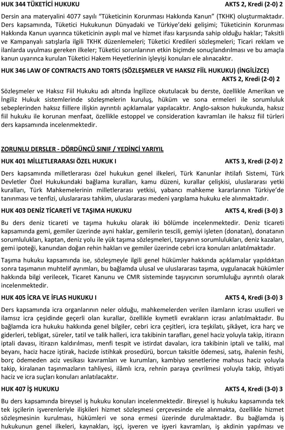 ve Kampanyalı satışlarla ilgili TKHK düzenlemeleri; Tüketici Kredileri sözleşmeleri; Ticari reklam ve ilanlarda uyulması gereken ilkeler; Tüketici sorunlarının etkin biçimde sonuçlandırılması ve bu