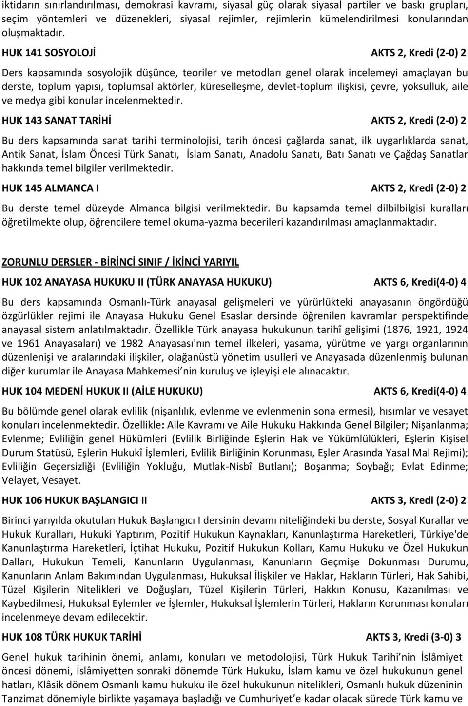 HUK 141 SOSYOLOJİ AKTS 2, Kredi (2-0) 2 Ders kapsamında sosyolojik düşünce, teoriler ve metodları genel olarak incelemeyi amaçlayan bu derste, toplum yapısı, toplumsal aktörler, küreselleşme,