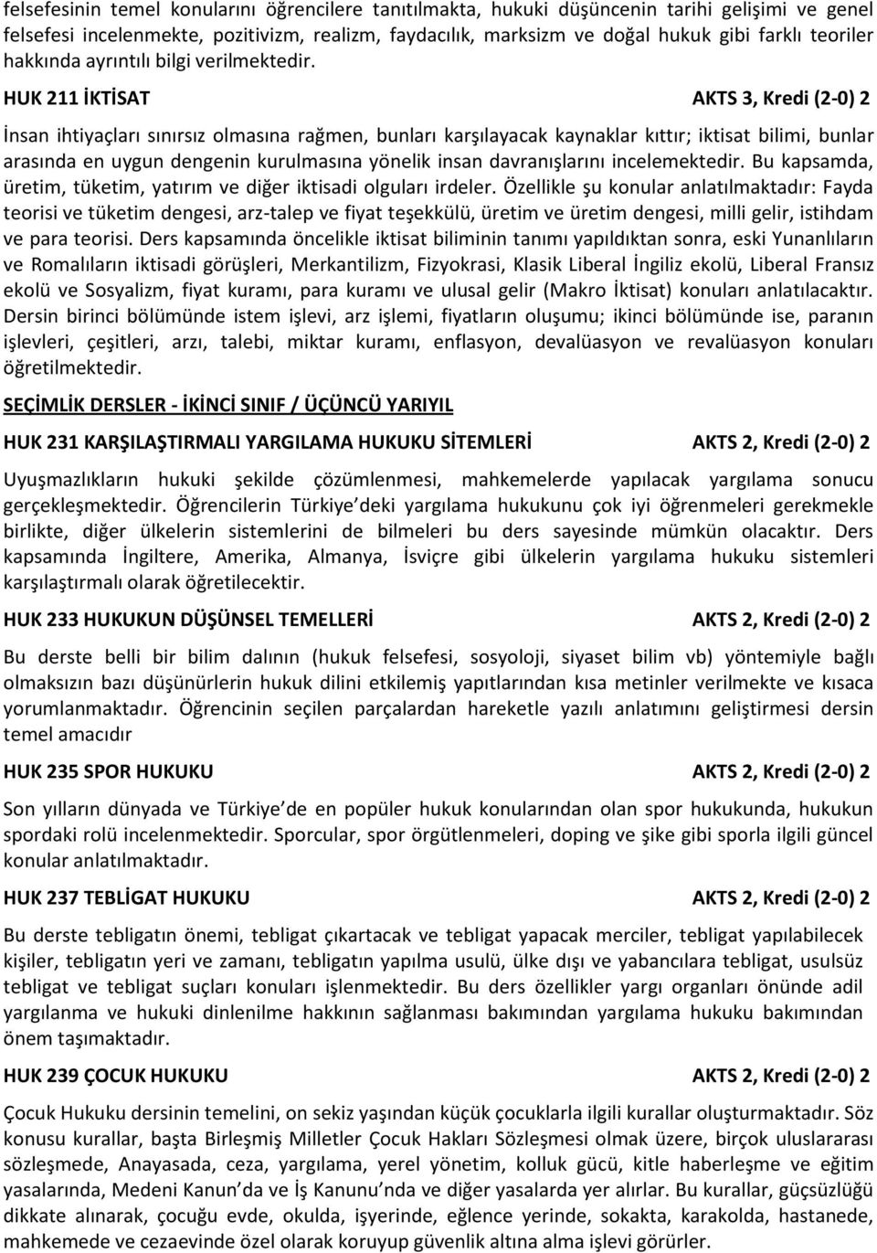 HUK 211 İKTİSAT AKTS 3, Kredi (2-0) 2 İnsan ihtiyaçları sınırsız olmasına rağmen, bunları karşılayacak kaynaklar kıttır; iktisat bilimi, bunlar arasında en uygun dengenin kurulmasına yönelik insan