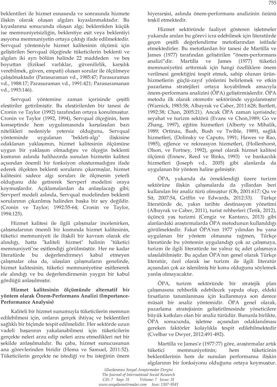 Servqual yöntemiyle hizmet kalitesinin ölçümü için gelitirilen Servqual ölçeinde tüketicilerin beklenti ve algıları iki ayrı bölüm halinde 22 maddeden ve be boyuttan (fiziksel varlıklar,