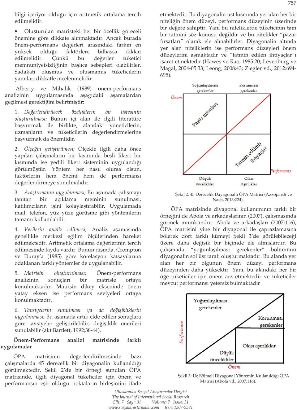 Sadakati olumu ve olumamı tüketicilerin yanıtları dikkatle incelenmelidir. Alberty ve Mihalik (1989) önem-performans analizinin uygulamasında aaıdaki aamalardan geçilmesi gerektiini belirtmitir: 1.