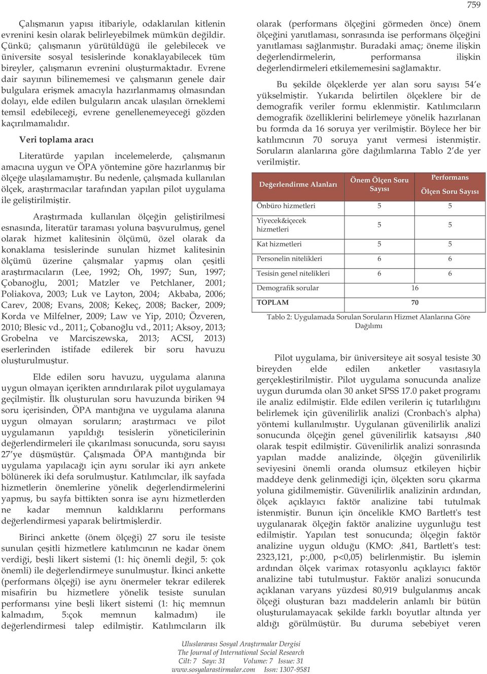 Evrene dair sayının bilinememesi ve çalımanın genele dair bulgulara erimek amacıyla hazırlanmamı olmasından dolayı, elde edilen bulguların ancak ulaılan örneklemi temsil edebilecei, evrene