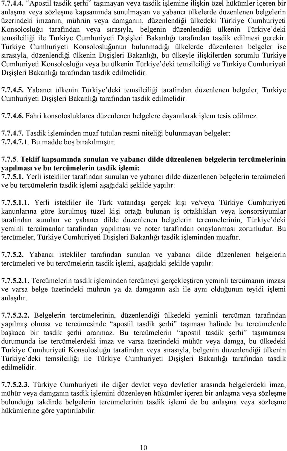 mührün veya damganın, düzenlendiği ülkedeki Türkiye Cumhuriyeti Konsolosluğu tarafından veya sırasıyla, belgenin düzenlendiği ülkenin Türkiye deki temsilciliği ile Türkiye Cumhuriyeti Dışişleri