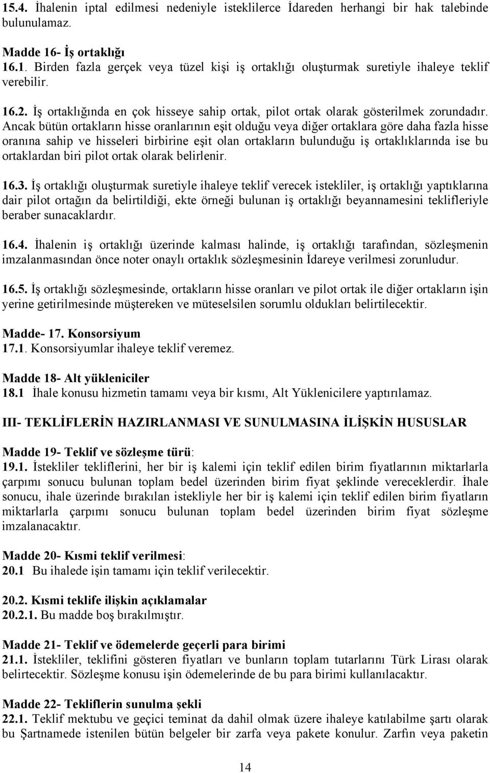 Ancak bütün ortakların hisse oranlarının eşit olduğu veya diğer ortaklara göre daha fazla hisse oranına sahip ve hisseleri birbirine eşit olan ortakların bulunduğu iş ortaklıklarında ise bu