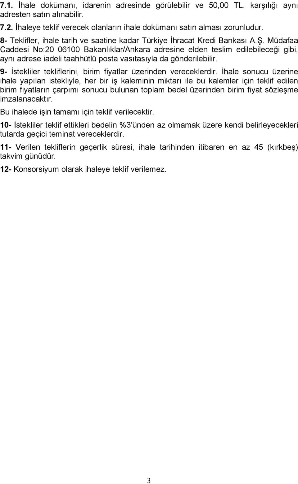 Müdafaa Caddesi No:20 06100 Bakanlıklar/Ankara adresine elden teslim edilebileceği gibi, aynı adrese iadeli taahhütlü posta vasıtasıyla da gönderilebilir.