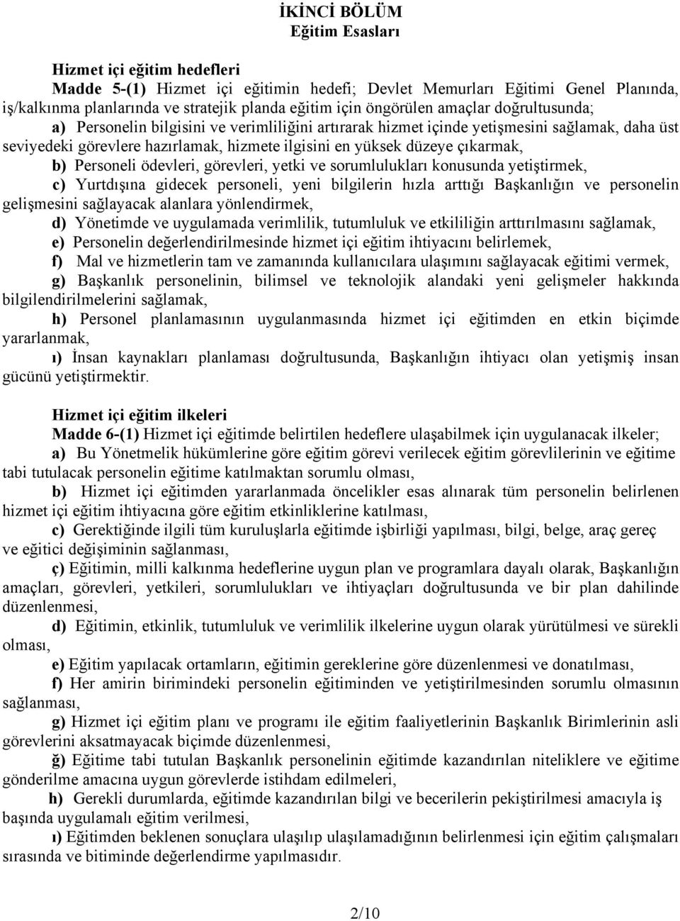 çıkarmak, b) Personeli ödevleri, görevleri, yetki ve sorumlulukları konusunda yetiştirmek, c) Yurtdışına gidecek personeli, yeni bilgilerin hızla arttığı Başkanlığın ve personelin gelişmesini