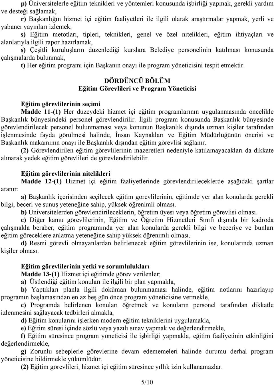 kurslara Belediye personelinin katılması konusunda çalışmalarda bulunmak, t) Her eğitim programı için Başkanın onayı ile program yöneticisini tespit etmektir.