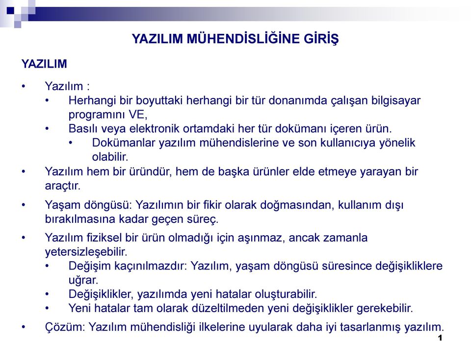 Yaşam döngüsü: Yazılımın bir fikir olarak doğmasından, kullanım dışı bırakılmasına kadar geçen süreç. Yazılım fiziksel bir ürün olmadığı için aşınmaz, ancak zamanla yetersizleşebilir.