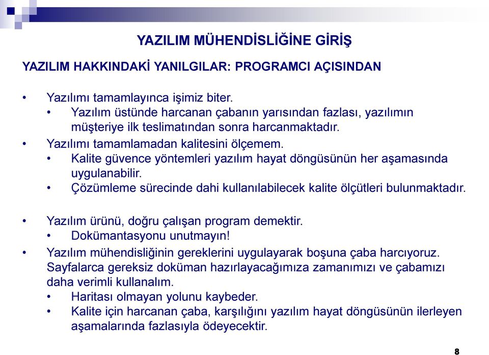 Kalite güvence yöntemleri yazılım hayat döngüsünün her aşamasında uygulanabilir. Çözümleme sürecinde dahi kullanılabilecek kalite ölçütleri bulunmaktadır.