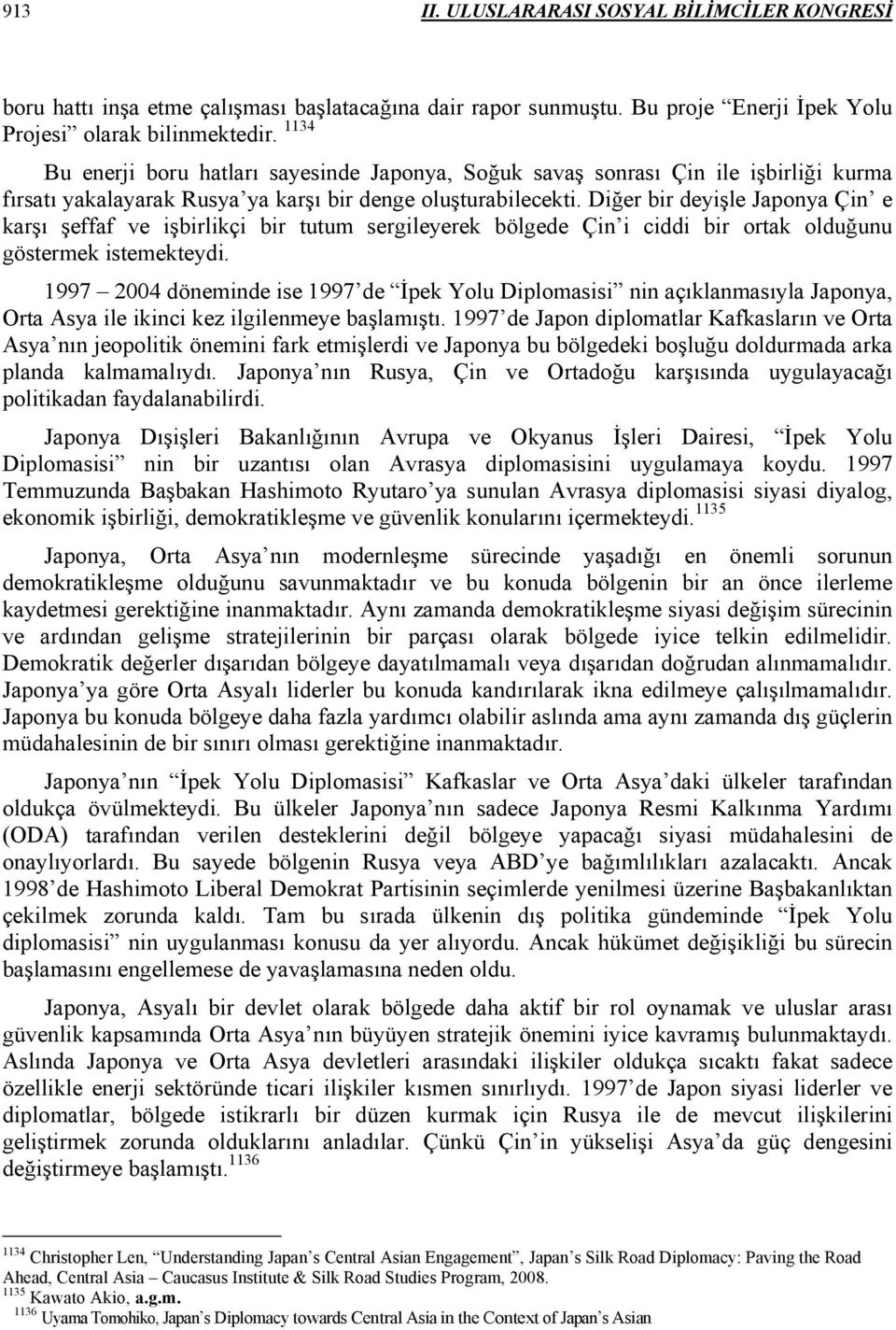 Diğer bir deyişle Japonya Çin e karşı şeffaf ve işbirlikçi bir tutum sergileyerek bölgede Çin i ciddi bir ortak olduğunu göstermek istemekteydi.