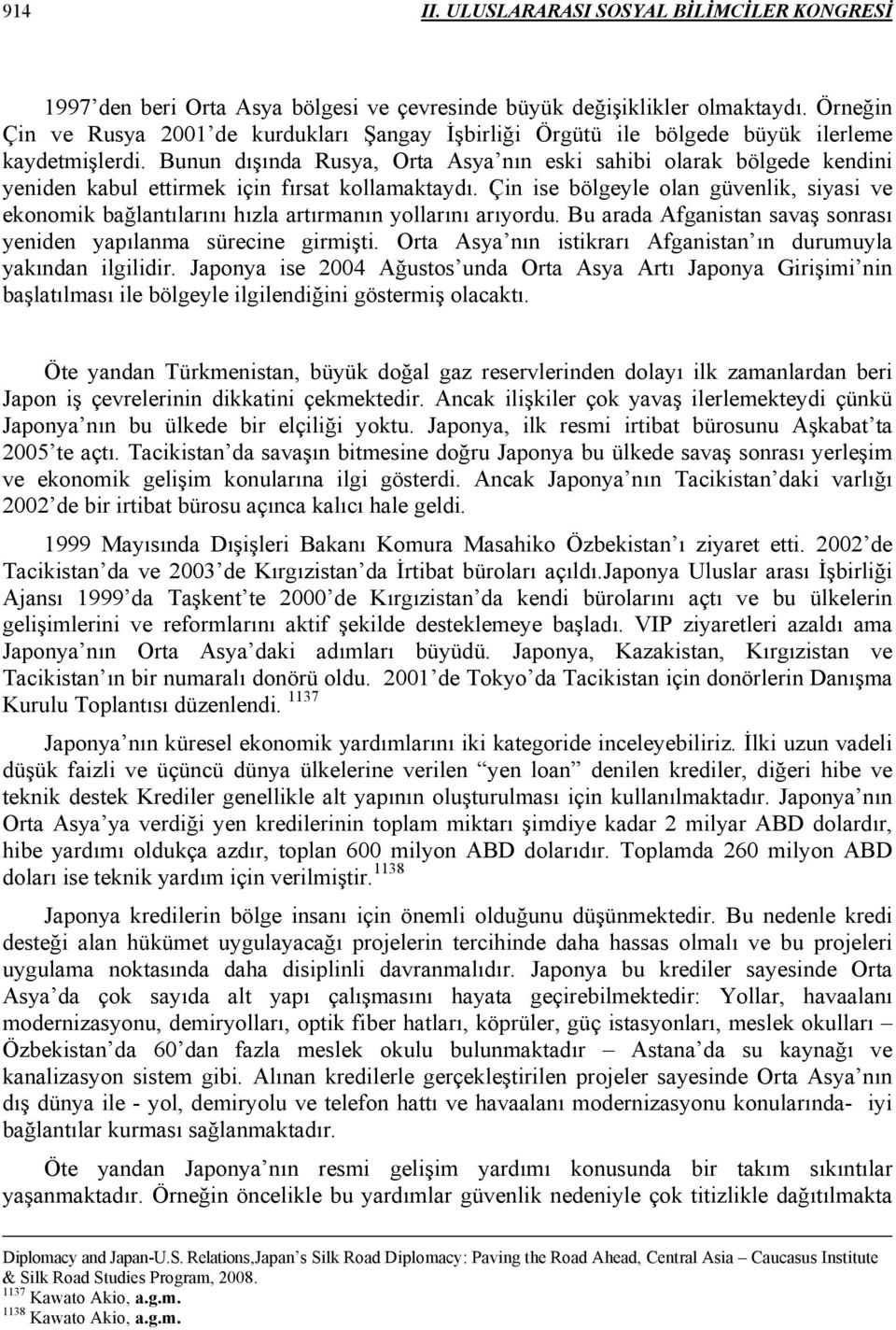 Çin ise bölgeyle olan güvenlik, siyasi ve ekonomik bağlantılarını hızla artırmanın yollarını arıyordu. Bu arada Afganistan savaş sonrası yeniden yapılanma sürecine girmişti.