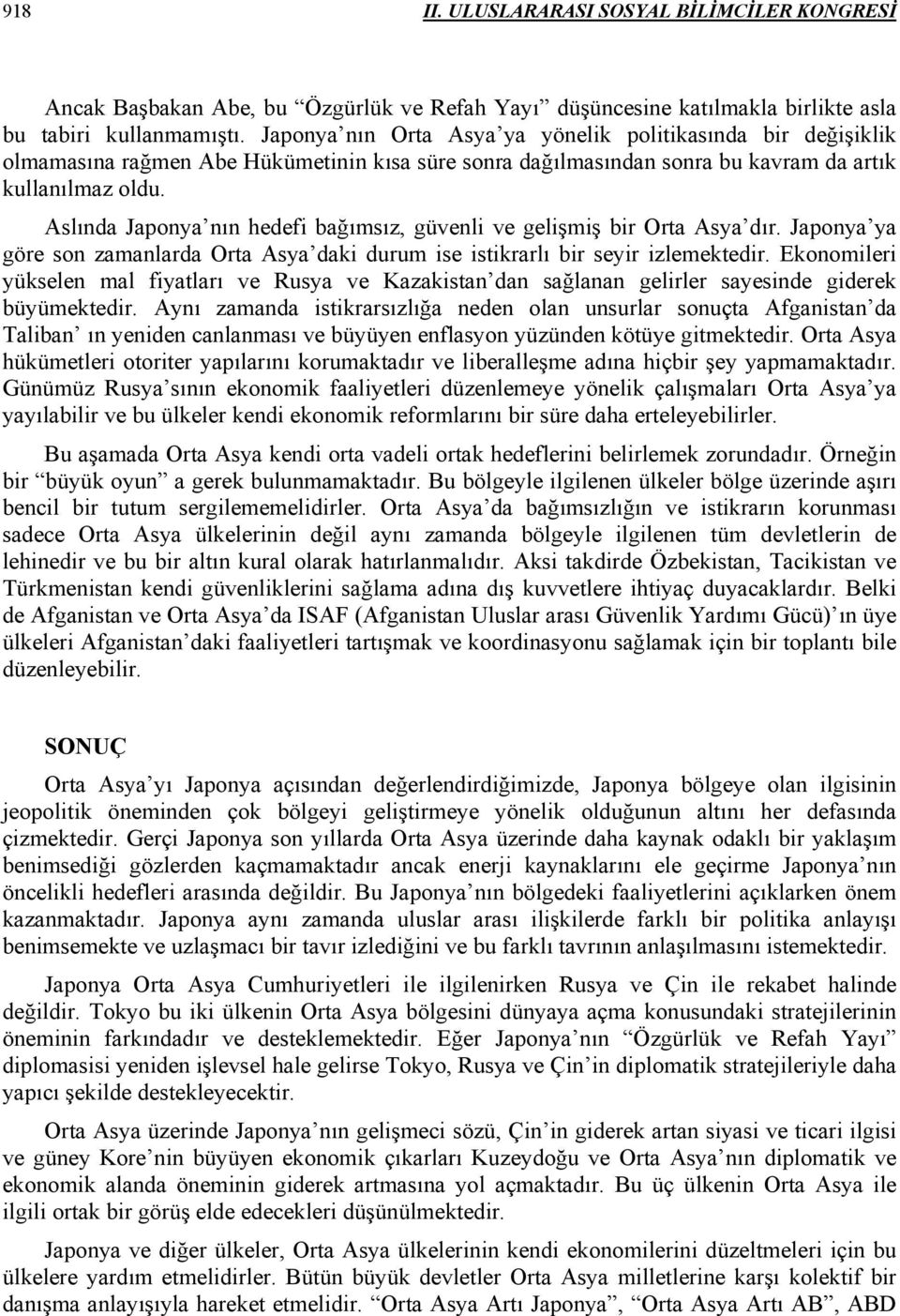 Aslında Japonya nın hedefi bağımsız, güvenli ve gelişmiş bir Orta Asya dır. Japonya ya göre son zamanlarda Orta Asya daki durum ise istikrarlı bir seyir izlemektedir.