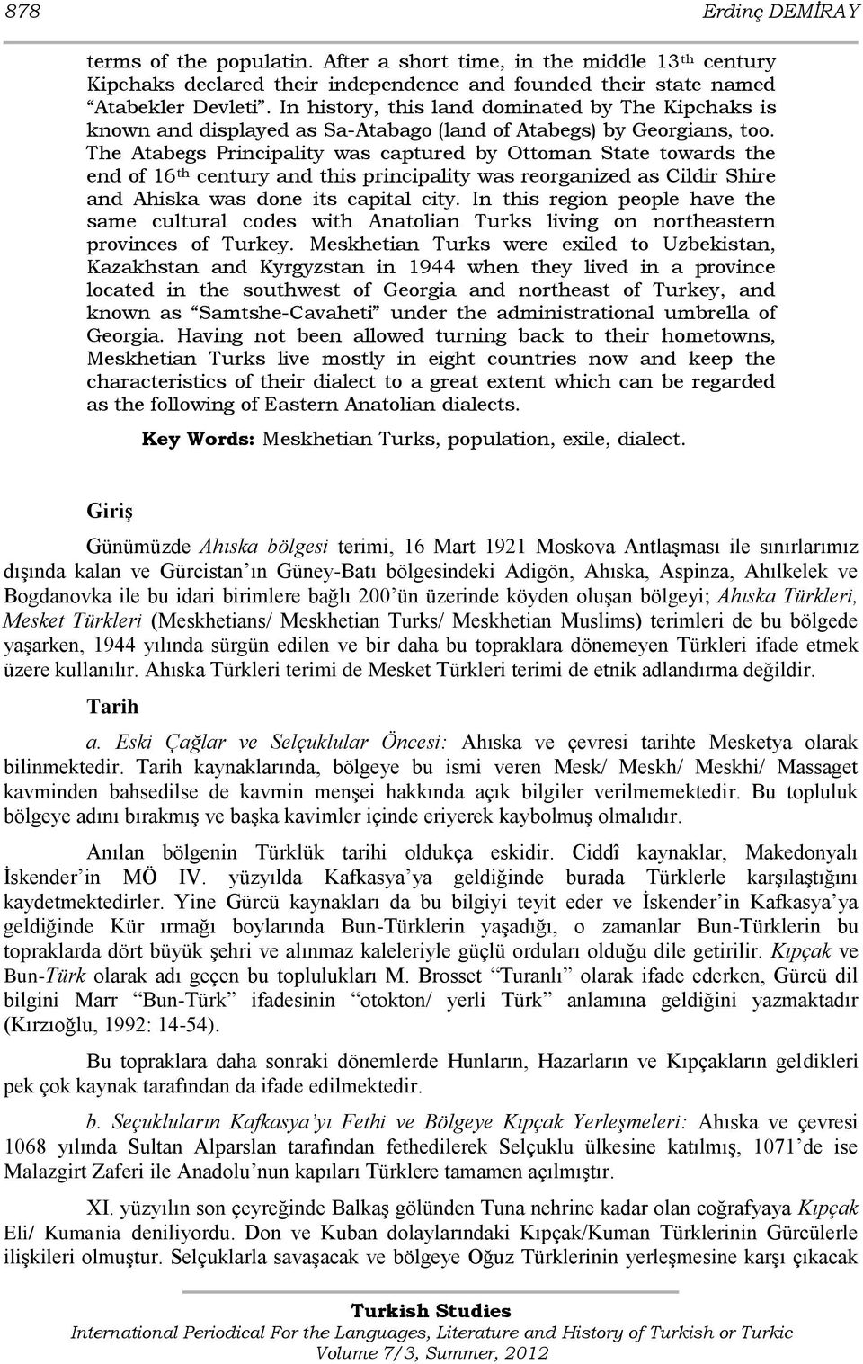 The Atabegs Principality was captured by Ottoman State towards the end of 16 th century and this principality was reorganized as Cildir Shire and Ahiska was done its capital city.