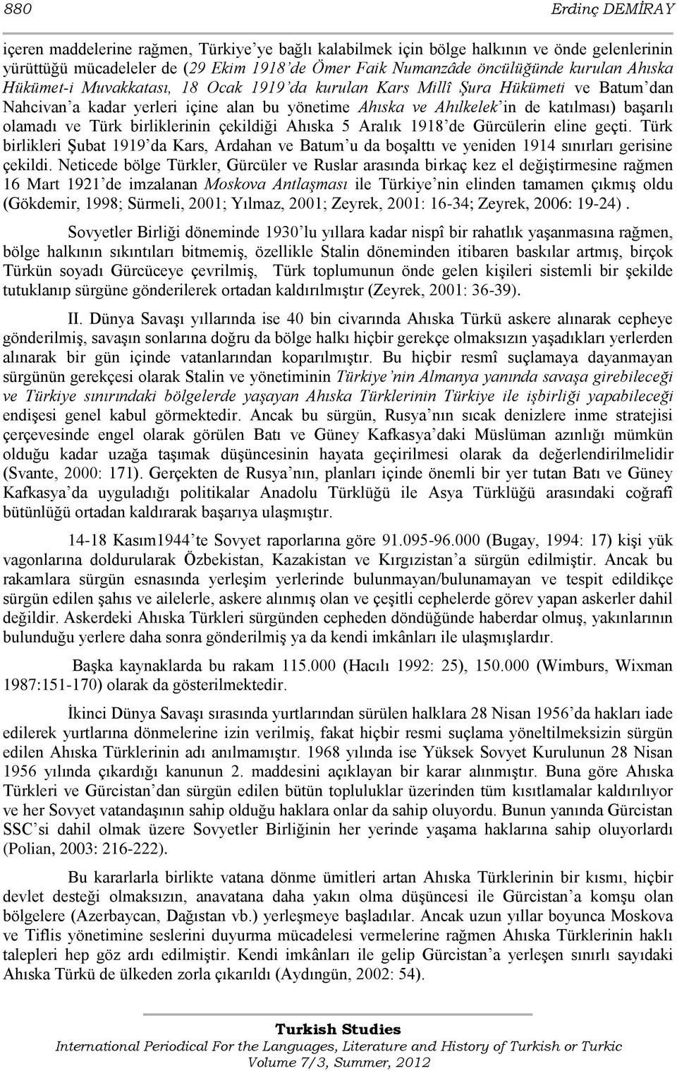 Türk birliklerinin çekildiği Ahıska 5 Aralık 1918 de Gürcülerin eline geçti. Türk birlikleri ġubat 1919 da Kars, Ardahan ve Batum u da boģalttı ve yeniden 1914 sınırları gerisine çekildi.