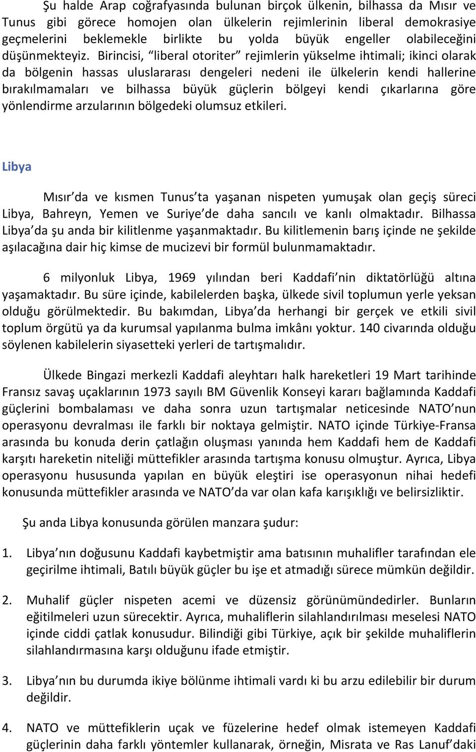 Birincisi, liberal otoriter rejimlerin yükselme ihtimali; ikinci olarak da bölgenin hassas uluslararası dengeleri nedeni ile ülkelerin kendi hallerine bırakılmamaları ve bilhassa büyük güçlerin