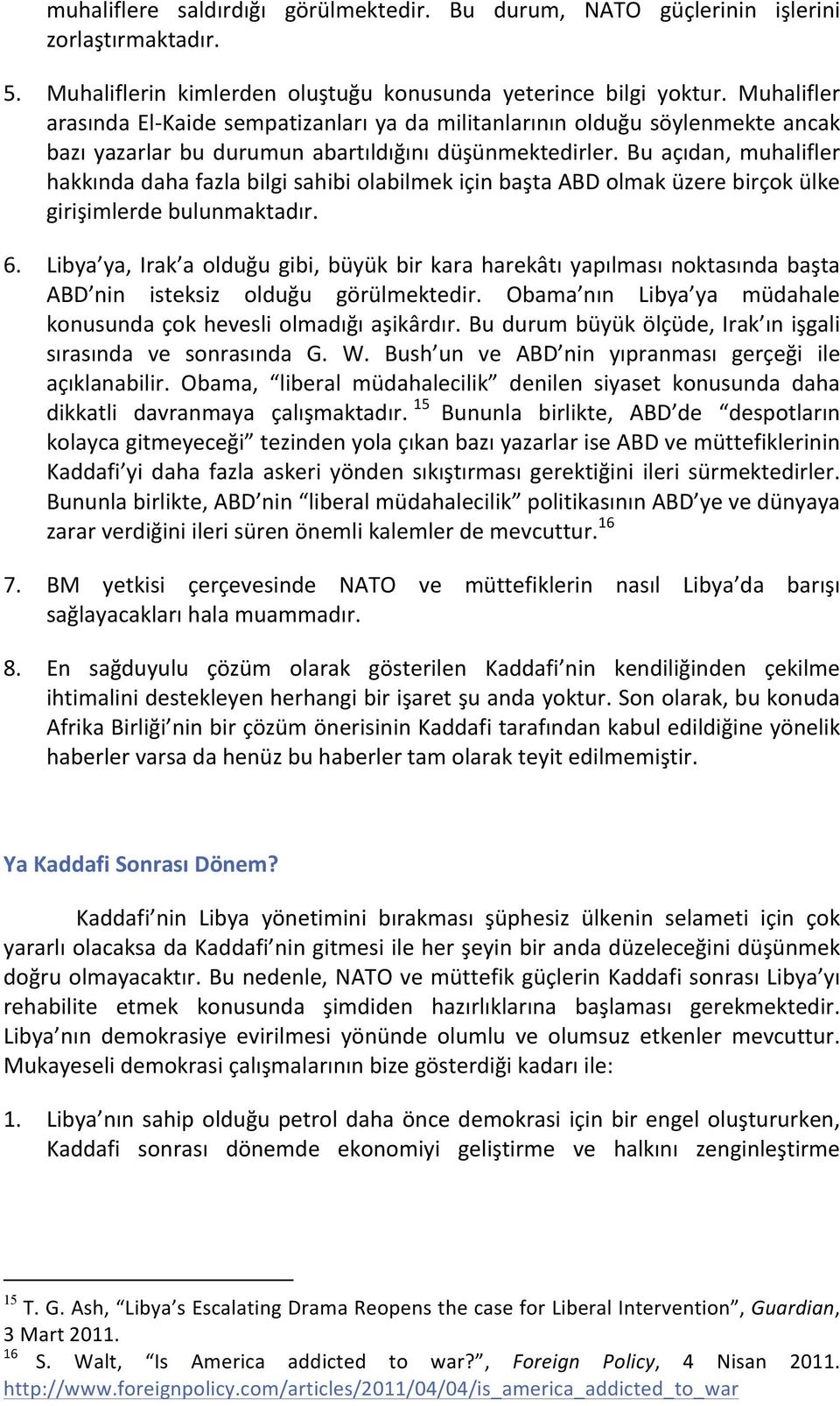 Bu açıdan, muhalifler hakkında daha fazla bilgi sahibi olabilmek için başta ABD olmak üzere birçok ülke girişimlerde bulunmaktadır. 6.