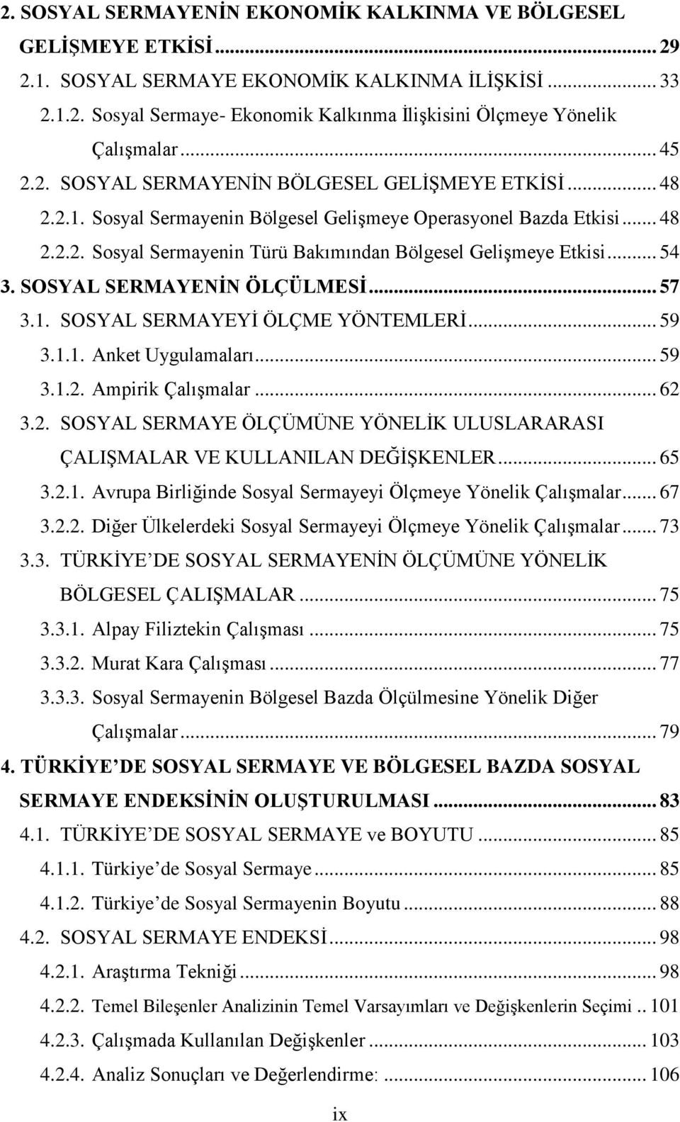 .. 54 3. SOSYAL SERMAYENİN ÖLÇÜLMESİ... 57 3.1. SOSYAL SERMAYEYİ ÖLÇME YÖNTEMLERİ... 59 3.1.1. Anket Uygulamaları... 59 3.1.2.