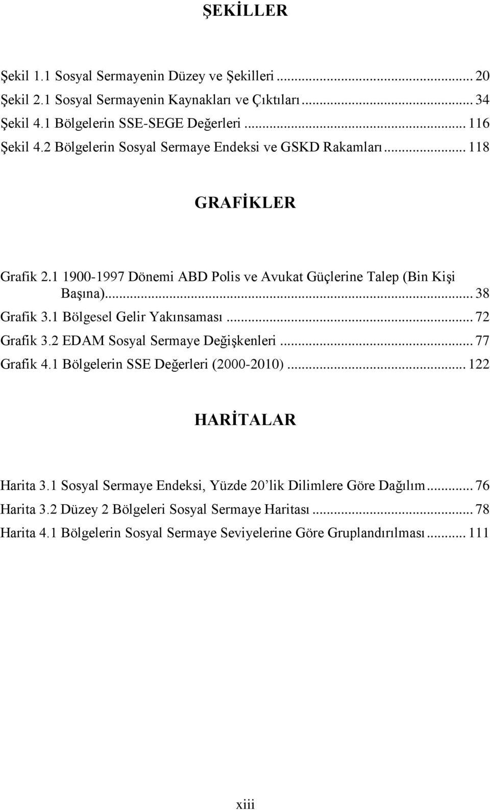 1 Bölgesel Gelir Yakınsaması... 72 Grafik 3.2 EDAM Sosyal Sermaye Değişkenleri... 77 Grafik 4.1 Bölgelerin SSE Değerleri (2000-2010)... 122 HARİTALAR Harita 3.